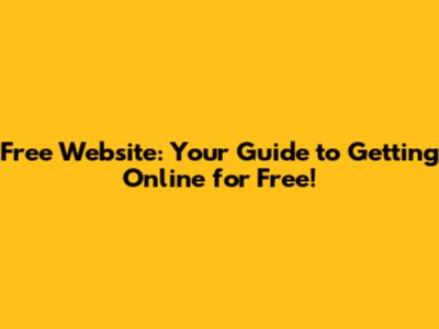 Free Website: Your Guide to Getting Online for Free!