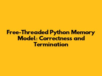 Free-Threaded Python Memory Model: Correctness and Termination