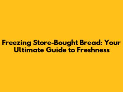 Freezing Store-Bought Bread: Your Ultimate Guide to Freshness