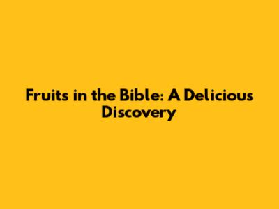 Fruits in the Bible: A Delicious Discovery