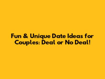 Fun & Unique Date Ideas for Couples: Deal or No Deal!