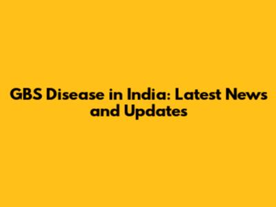 GBS Disease in India: Latest News and Updates