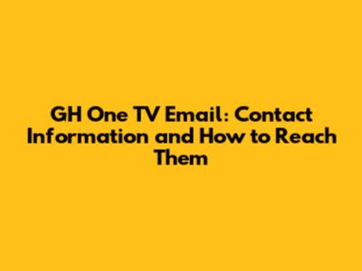 GH One TV Email: Contact Information and How to Reach Them