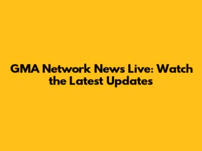 GMA Network News Live: Watch the Latest Updates