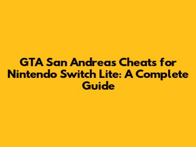 GTA San Andreas Cheats for Nintendo Switch Lite: A Complete Guide