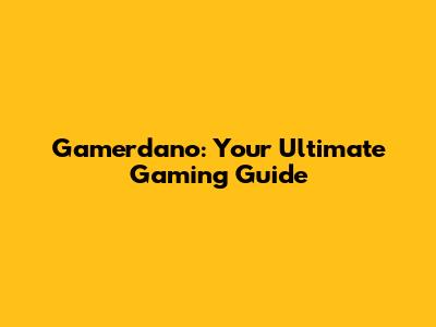 Gamerdano: Your Ultimate Gaming Guide