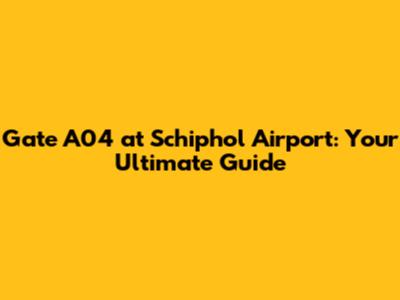 Gate A04 at Schiphol Airport: Your Ultimate Guide