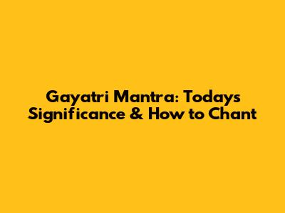 Gayatri Mantra: Today's Significance & How to Chant