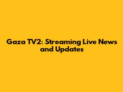 Gaza TV2: Streaming Live News and Updates