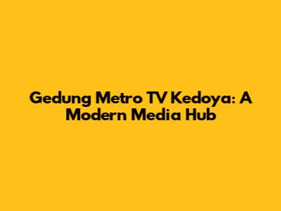 Gedung Metro TV Kedoya: A Modern Media Hub
