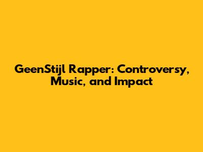GeenStijl Rapper: Controversy, Music, and Impact