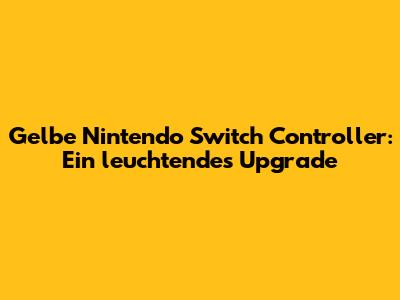 Gelbe Nintendo Switch Controller: Ein leuchtendes Upgrade