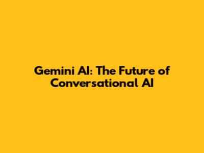 Gemini AI: The Future of Conversational AI