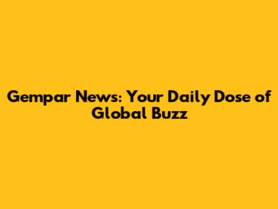 Gempar News: Your Daily Dose of Global Buzz