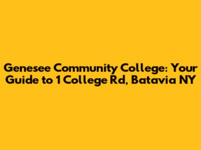 Genesee Community College: Your Guide to 1 College Rd, Batavia NY