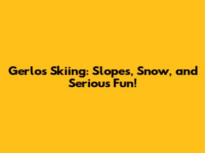 Gerlos Skiing: Slopes, Snow, and Serious Fun!