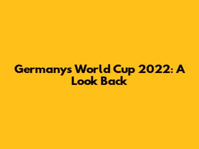 Germany's World Cup 2022: A Look Back