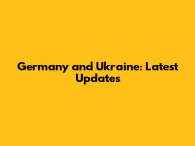 Germany and Ukraine: Latest Updates