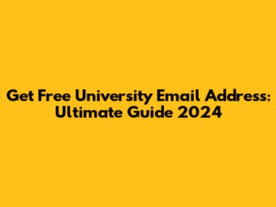 Get Free University Email Address: Ultimate Guide 2024