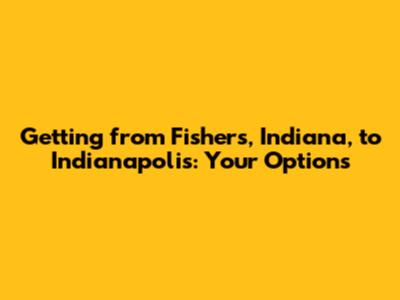 Getting from Fishers, Indiana, to Indianapolis: Your Options