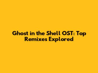 Ghost in the Shell OST: Top Remixes Explored