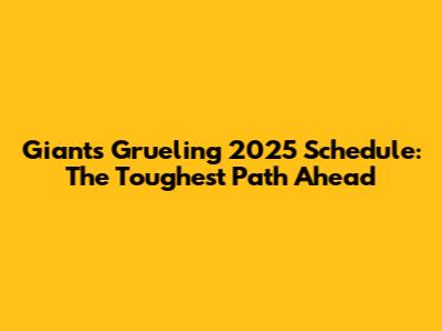 Giants' Grueling 2025 Schedule: The Toughest Path Ahead