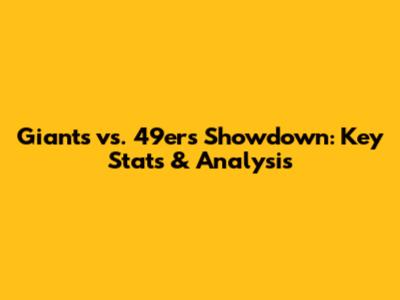 Giants vs. 49ers Showdown: Key Stats & Analysis