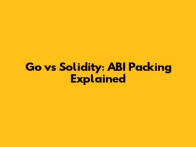 Go vs Solidity: ABI Packing Explained
