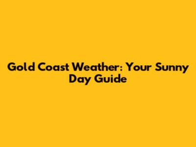 Gold Coast Weather: Your Sunny Day Guide