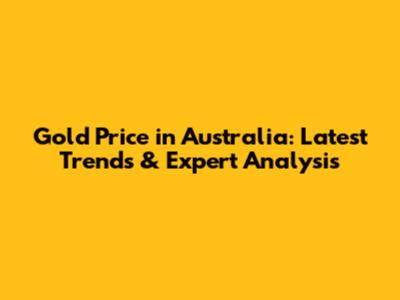 Gold Price in Australia: Latest Trends & Expert Analysis