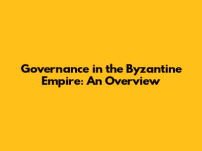 Governance in the Byzantine Empire: An Overview