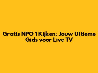 Gratis NPO 1 Kijken: Jouw Ultieme Gids voor Live TV