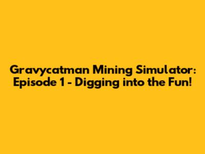 Gravycatman Mining Simulator: Episode 1 - Digging into the Fun!