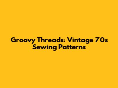 Groovy Threads: Vintage 70s Sewing Patterns
