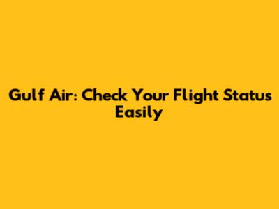 Gulf Air: Check Your Flight Status Easily