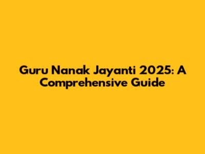 Guru Nanak Jayanti 2025: A Comprehensive Guide