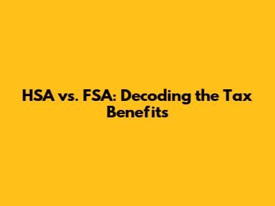 HSA vs. FSA: Decoding the Tax Benefits