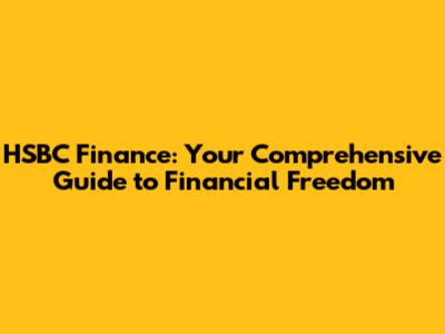 HSBC Finance: Your Comprehensive Guide to Financial Freedom