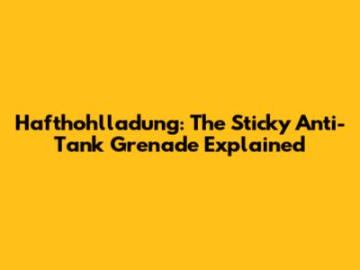Hafthohlladung: The Sticky Anti-Tank Grenade Explained