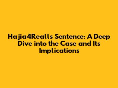 Hajia4Reall's Sentence: A Deep Dive into the Case and Its Implications