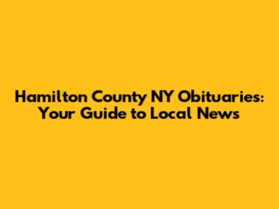 Hamilton County NY Obituaries: Your Guide to Local News
