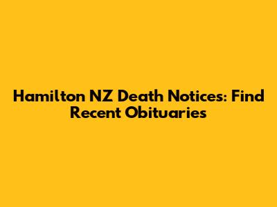 Hamilton NZ Death Notices: Find Recent Obituaries