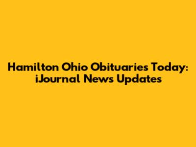 Hamilton Ohio Obituaries Today: iJournal News Updates