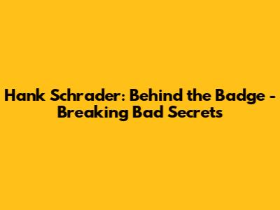 Hank Schrader: Behind the Badge - Breaking Bad Secrets