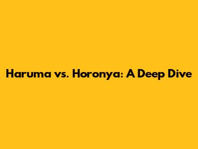 Haruma vs. Horonya: A Deep Dive