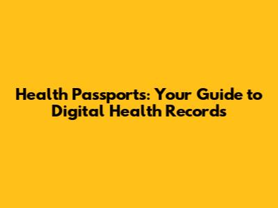 Health Passports: Your Guide to Digital Health Records