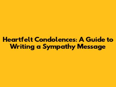 Heartfelt Condolences: A Guide to Writing a Sympathy Message