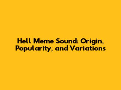 Hell Meme Sound: Origin, Popularity, and Variations