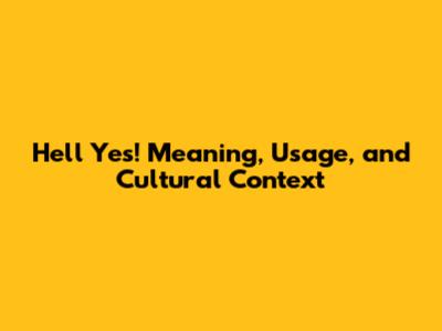 Hell Yes! Meaning, Usage, and Cultural Context