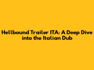 Hellbound Trailer ITA: A Deep Dive into the Italian Dub